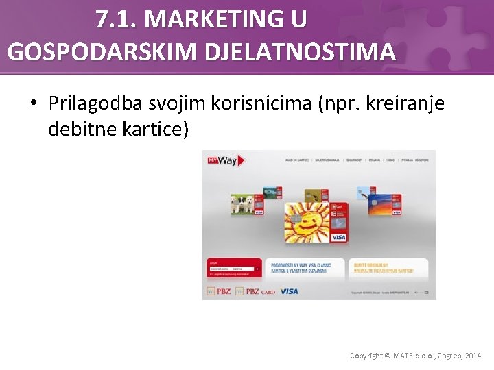 7. 1. MARKETING U GOSPODARSKIM DJELATNOSTIMA • Prilagodba svojim korisnicima (npr. kreiranje debitne kartice)