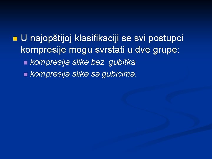 n U najopštijoj klasifikaciji se svi postupci kompresije mogu svrstati u dve grupe: kompresija