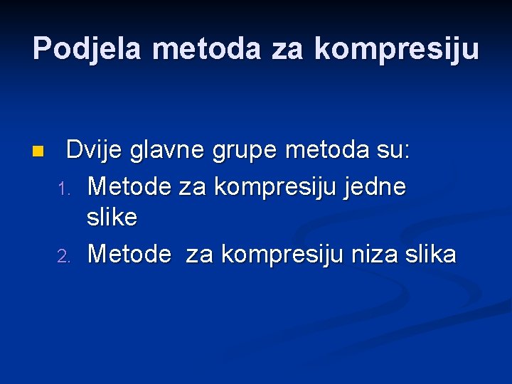 Podjela metoda za kompresiju n Dvije glavne grupe metoda su: 1. Metode za kompresiju