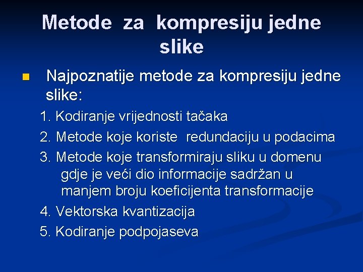 Metode za kompresiju jedne slike n Najpoznatije metode za kompresiju jedne slike: 1. Kodiranje