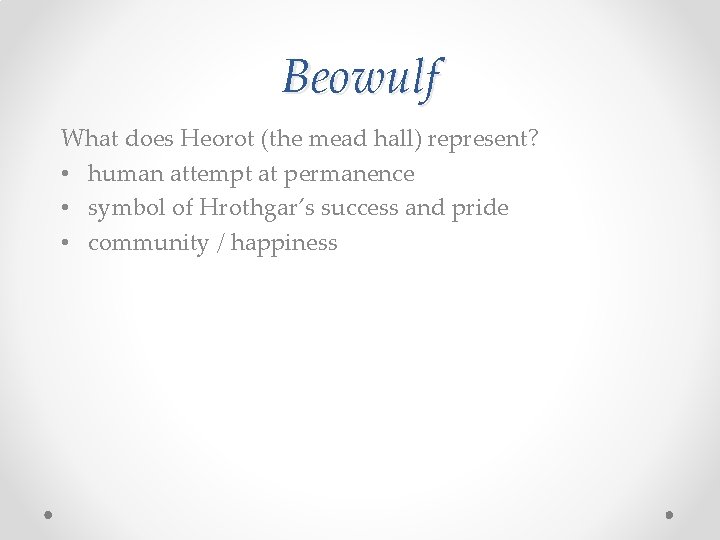 Beowulf What does Heorot (the mead hall) represent? • human attempt at permanence •