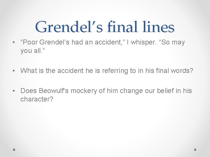 Grendel’s final lines • “Poor Grendel’s had an accident, ” I whisper. “So may