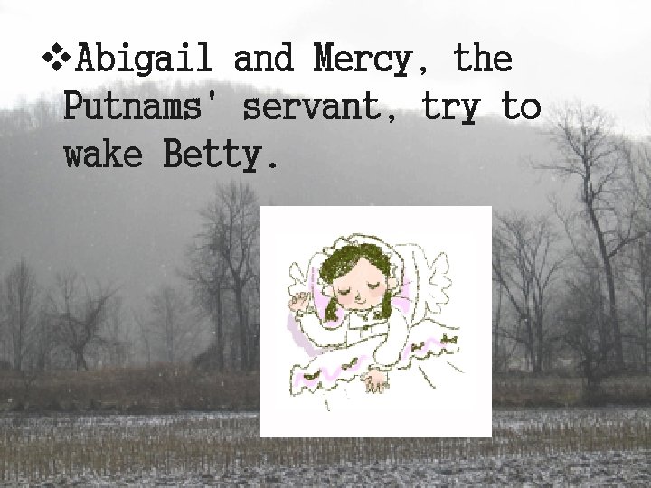 v. Abigail and Mercy, the Putnams' servant, try to wake Betty. 