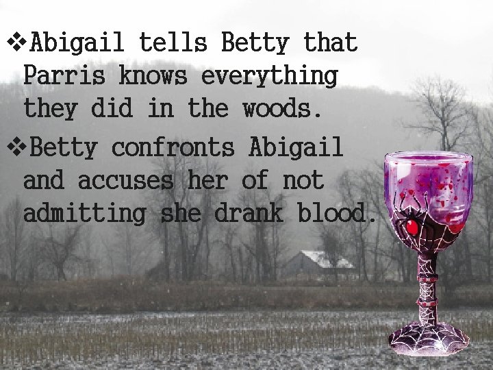 v. Abigail tells Betty that Parris knows everything they did in the woods. v.