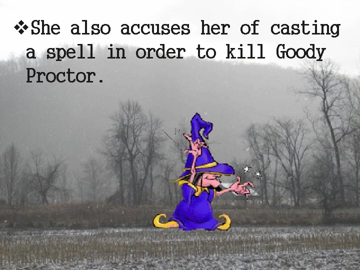 v. She also accuses her of casting a spell in order to kill Goody