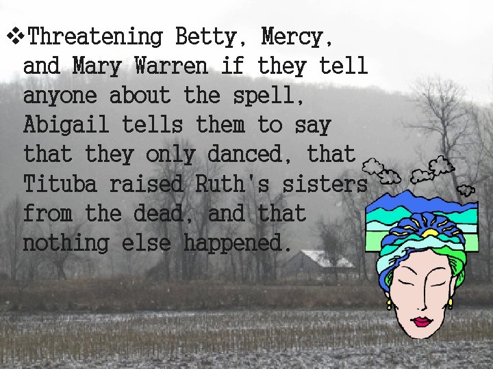 v. Threatening Betty, Mercy, and Mary Warren if they tell anyone about the spell,