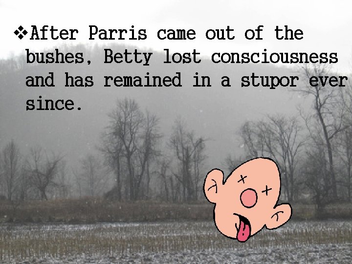 v. After Parris came out of the bushes, Betty lost consciousness and has remained