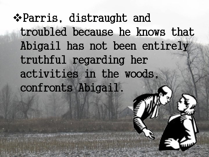 v. Parris, distraught and troubled because he knows that Abigail has not been entirely