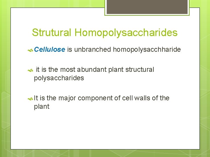 Strutural Homopolysaccharides Cellulose is unbranched homopolysacchharide it is the most abundant plant structural polysaccharides