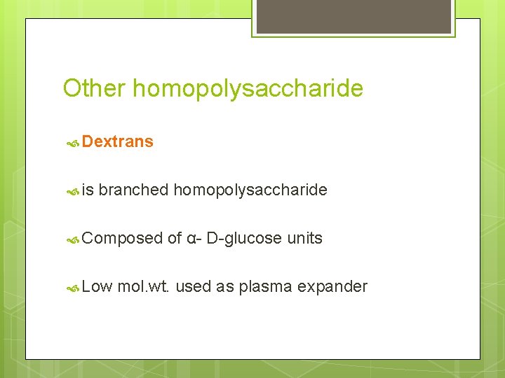 Other homopolysaccharide Dextrans is branched homopolysaccharide Composed Low of α- D-glucose units mol. wt.