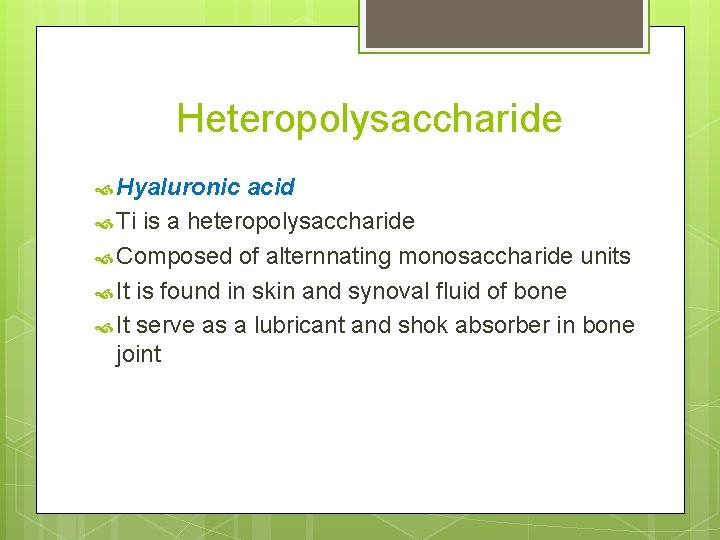 Heteropolysaccharide Hyaluronic acid Ti is a heteropolysaccharide Composed of alternnating monosaccharide units It is