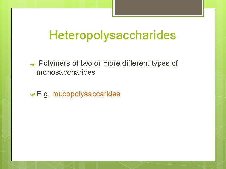 Heteropolysaccharides Polymers of two or more different types of monosaccharides E. g. mucopolysaccarides 