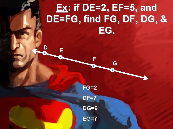 Ex: if DE=2, EF=5, and DE=FG, find FG, DF, DG, & EG. D E