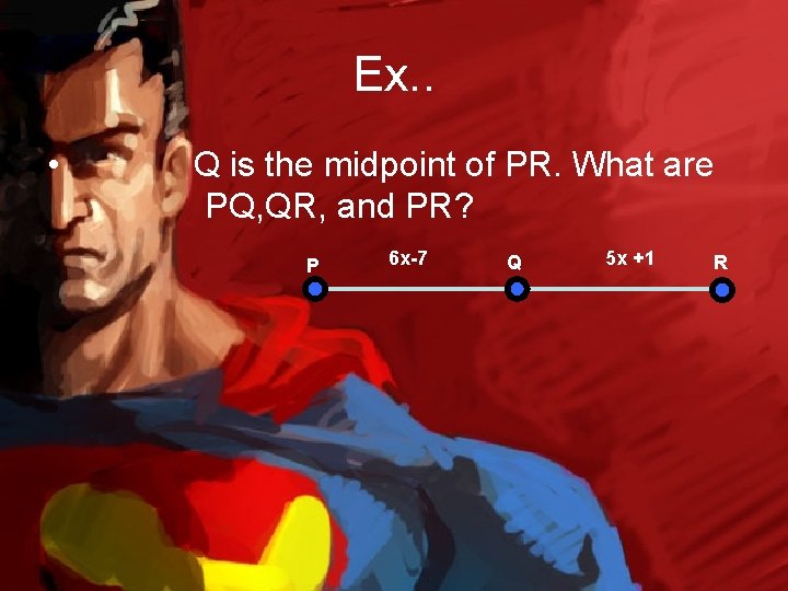 Ex. . • Q is the midpoint of PR. What are PQ, QR, and