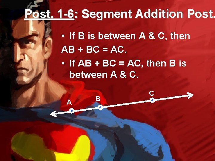 Post. 1 -6: Segment Addition Post. • If B is between A & C,