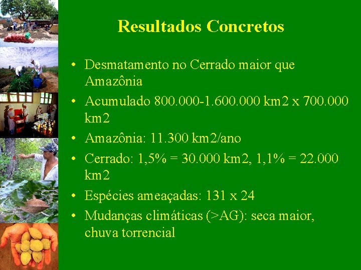 Resultados Concretos • Desmatamento no Cerrado maior que Amazônia • Acumulado 800. 000 -1.