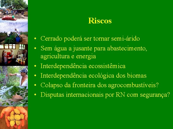 Riscos • Cerrado poderá ser tornar semi-árido • Sem água a jusante para abastecimento,