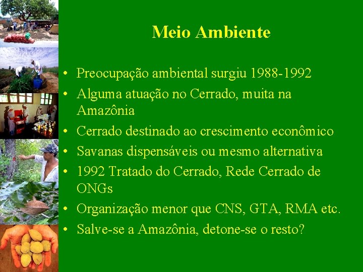 Meio Ambiente • Preocupação ambiental surgiu 1988 -1992 • Alguma atuação no Cerrado, muita