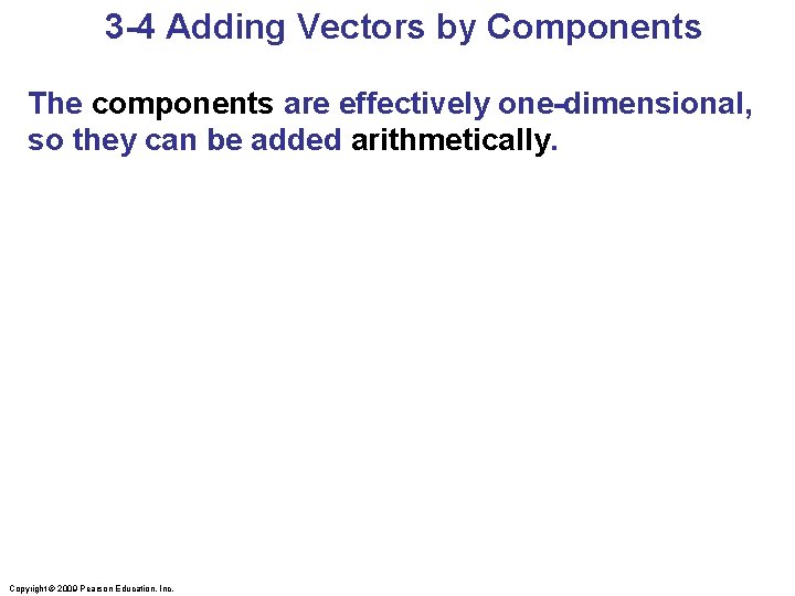 3 -4 Adding Vectors by Components The components are effectively one-dimensional, so they can