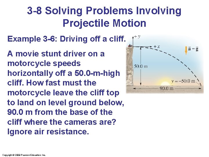 3 -8 Solving Problems Involving Projectile Motion Example 3 -6: Driving off a cliff.