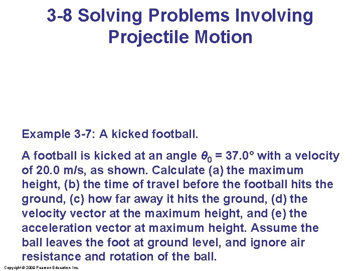 3 -8 Solving Problems Involving Projectile Motion Example 3 -7: A kicked football. A