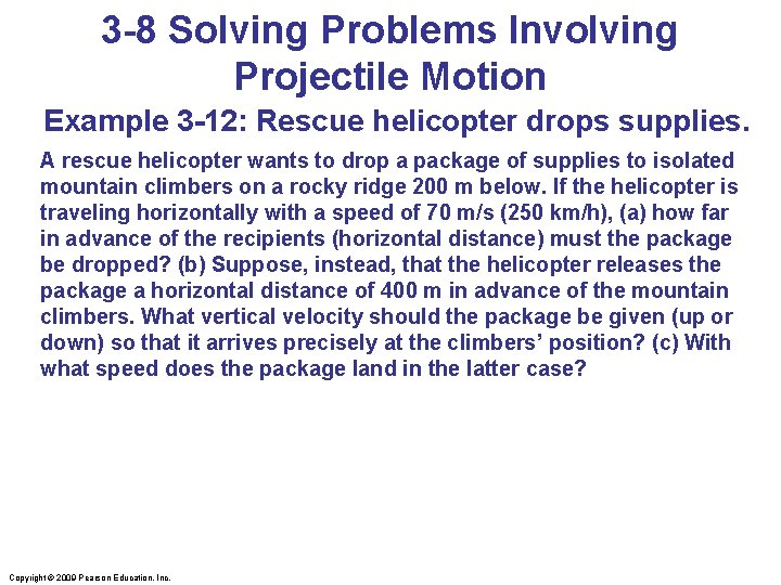 3 -8 Solving Problems Involving Projectile Motion Example 3 -12: Rescue helicopter drops supplies.