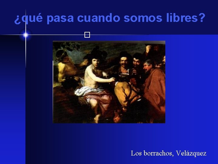 ¿qué pasa cuando somos libres? � Los borrachos, Velázquez 