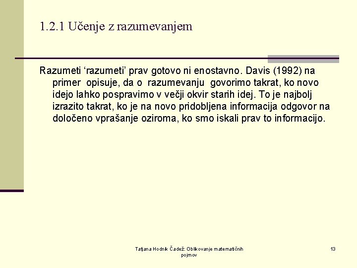 1. 2. 1 Učenje z razumevanjem Razumeti ‘razumeti’ prav gotovo ni enostavno. Davis (1992)