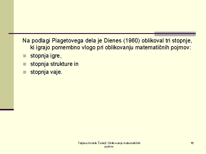 Na podlagi Piagetovega dela je Dienes (1960) oblikoval tri stopnje, ki igrajo pomembno vlogo