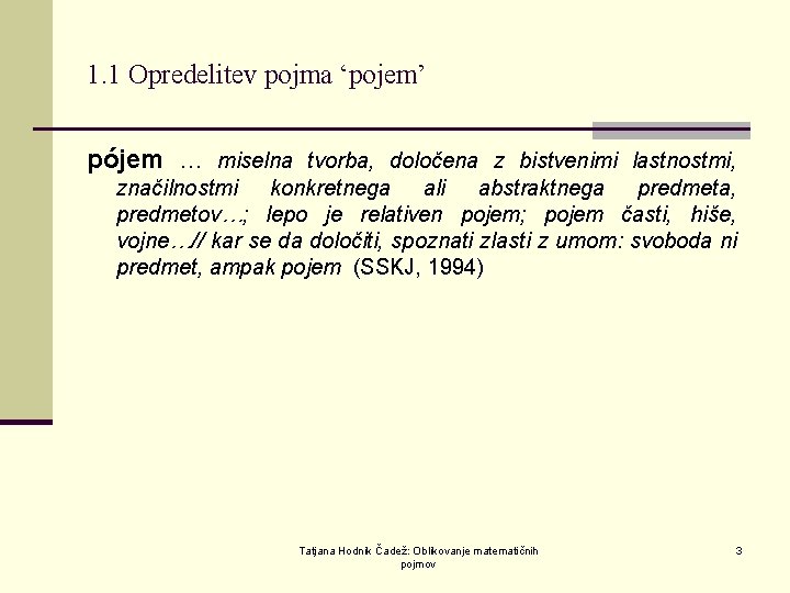 1. 1 Opredelitev pojma ‘pojem’ pójem … miselna tvorba, določena z bistvenimi lastnostmi, značilnostmi