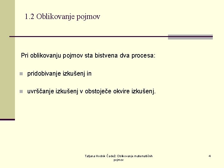 1. 2 Oblikovanje pojmov Pri oblikovanju pojmov sta bistvena dva procesa: n pridobivanje izkušenj