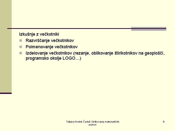 Izkušnje z večkotniki n Razvrščanje večkotnikov n Poimenovanje večkotnikov n Izdelovanje večkotnikov (rezanje, oblikovanje