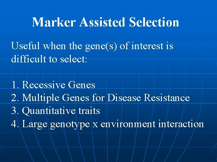 Marker Assisted Selection Useful when the gene(s) of interest is difficult to select: 1.
