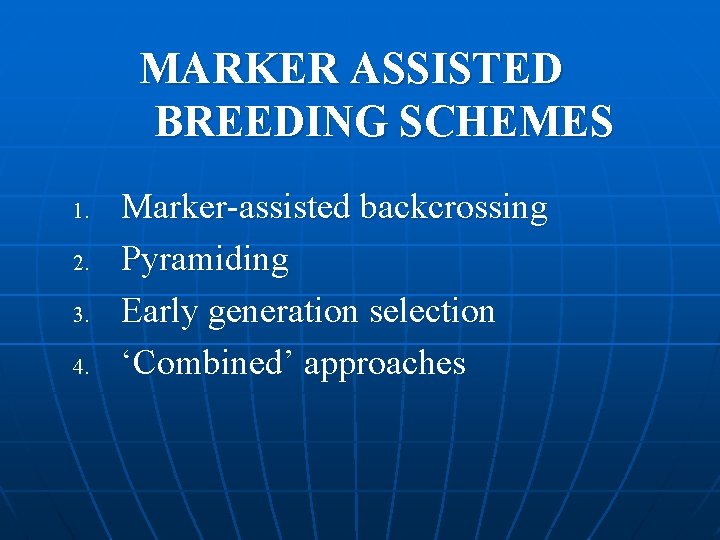 MARKER ASSISTED BREEDING SCHEMES 1. 2. 3. 4. Marker-assisted backcrossing Pyramiding Early generation selection