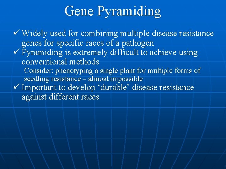Gene Pyramiding ü Widely used for combining multiple disease resistance genes for specific races