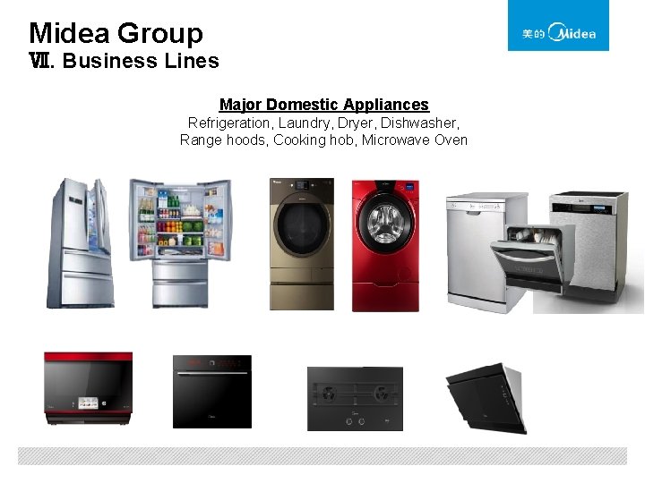 Midea Group Ⅶ. Business Lines Major Domestic Appliances Refrigeration, Laundry, Dryer, Dishwasher, Range hoods,