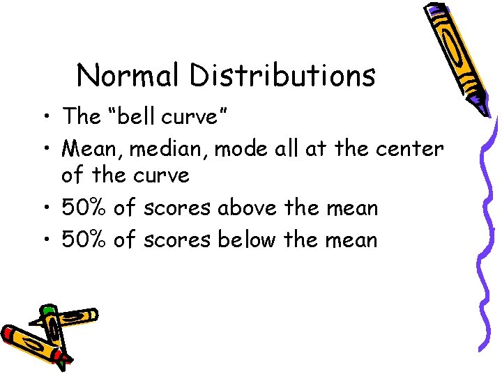 Normal Distributions • The “bell curve” • Mean, median, mode all at the center