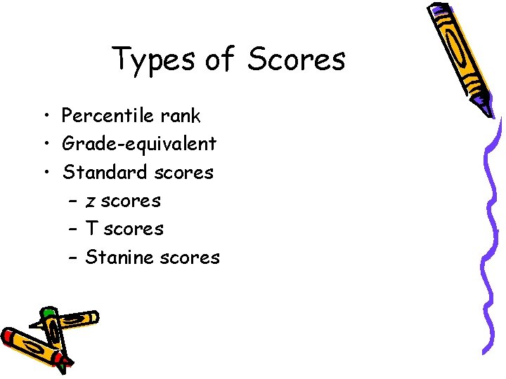 Types of Scores • Percentile rank • Grade-equivalent • Standard scores – z scores