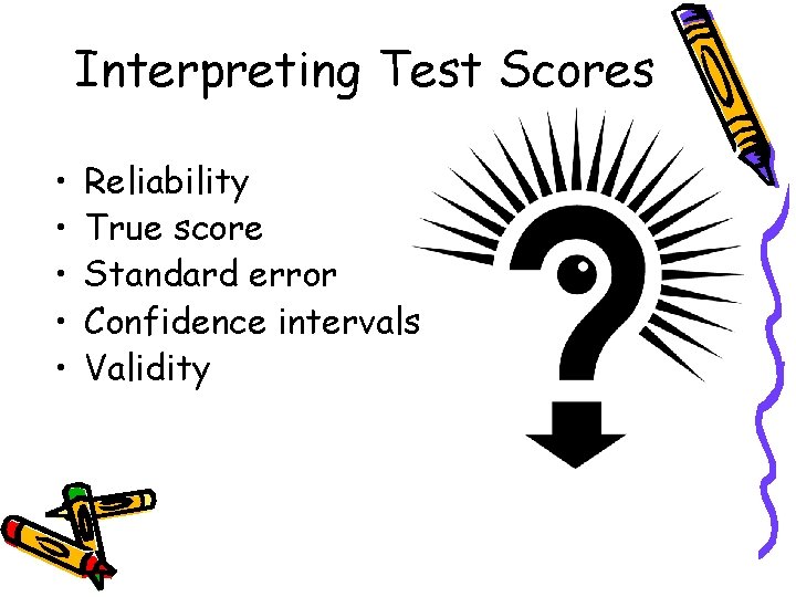 Interpreting Test Scores • • • Reliability True score Standard error Confidence intervals Validity