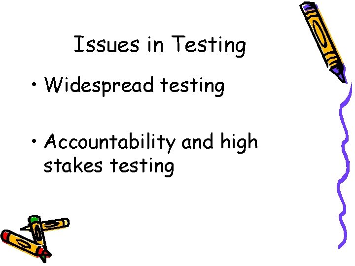 Issues in Testing • Widespread testing • Accountability and high stakes testing 