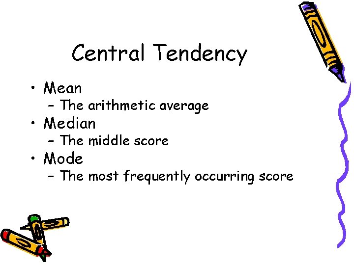 Central Tendency • Mean – The arithmetic average • Median – The middle score