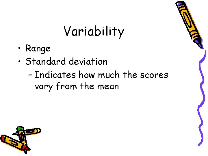 Variability • Range • Standard deviation – Indicates how much the scores vary from