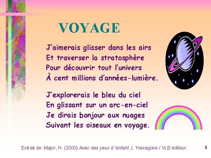 VOYAGE J’aimerais glisser dans les airs Et traverser la stratosphère Pour découvrir tout l’univers