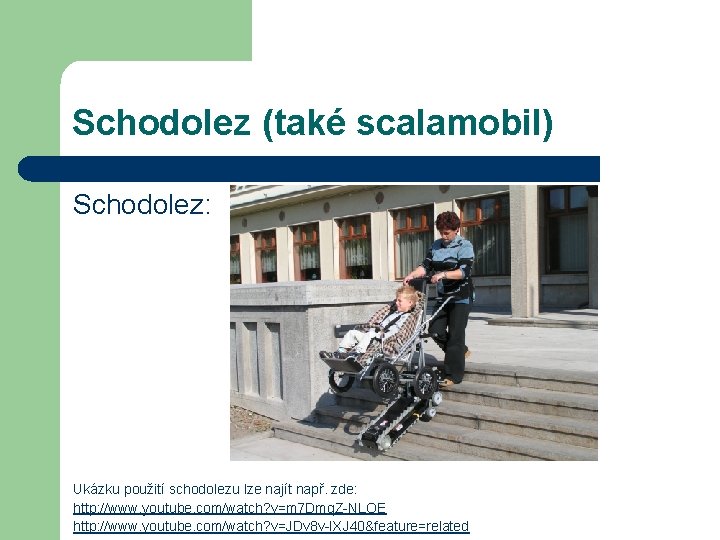 Schodolez (také scalamobil) Schodolez: Ukázku použití schodolezu lze najít např. zde: http: //www. youtube.