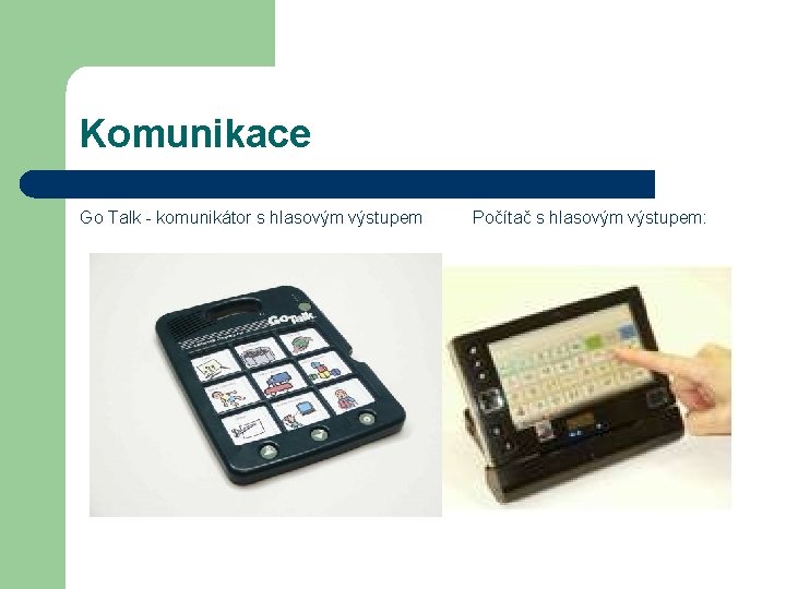 Komunikace Go Talk - komunikátor s hlasovým výstupem Počítač s hlasovým výstupem: 
