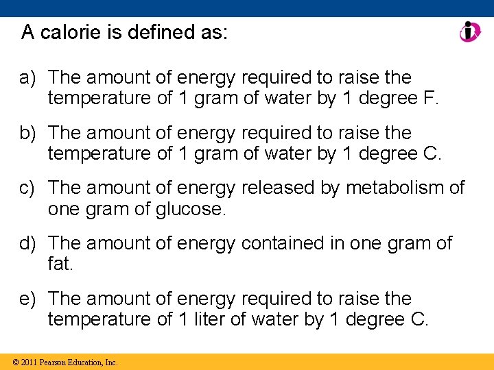 A calorie is defined as: a) The amount of energy required to raise the