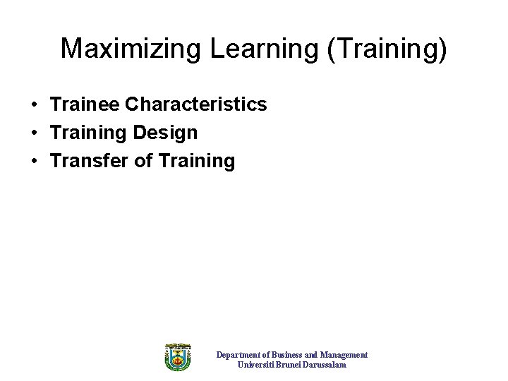 Maximizing Learning (Training) • Trainee Characteristics • Training Design • Transfer of Training Department