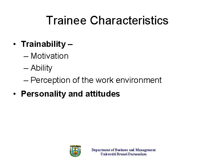Trainee Characteristics • Trainability – – Motivation – Ability – Perception of the work