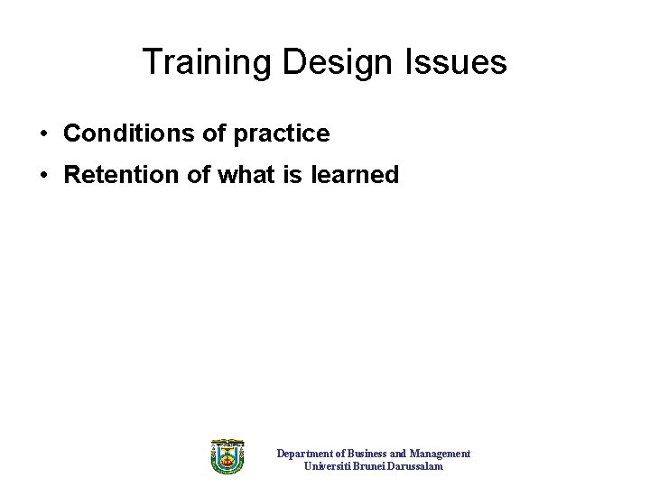 Training Design Issues • Conditions of practice • Retention of what is learned Department
