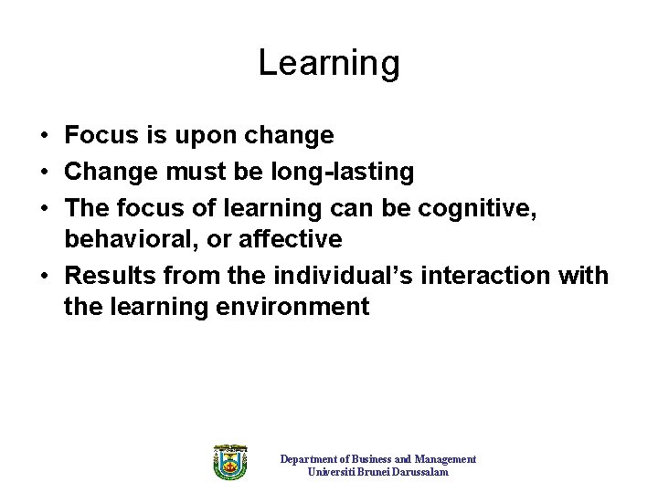 Learning • Focus is upon change • Change must be long-lasting • The focus